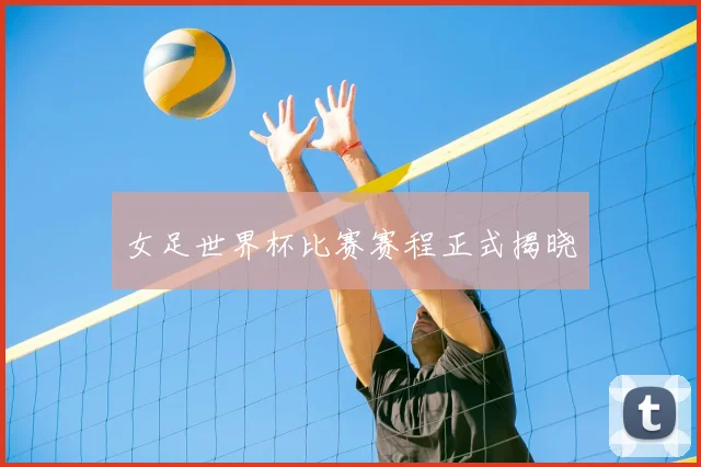 女足世界杯比赛赛程正式揭晓